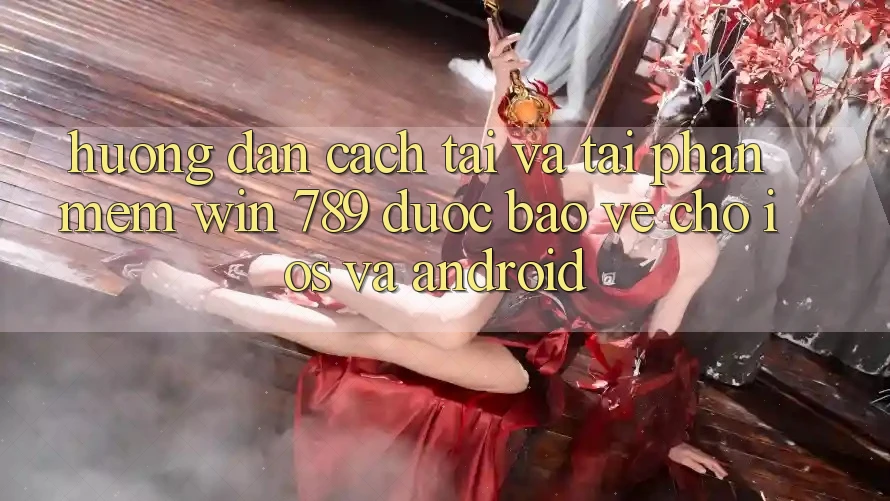 Hướng Dẫn Cách Tải Và Tải Phần mềm Win 789 Được bảo vệ Cho iOS Và Android Hướng Dẫn Cách Tải Và Tải Phần mềm Win 789 Được bảo vệ Cho iOS Và Android
