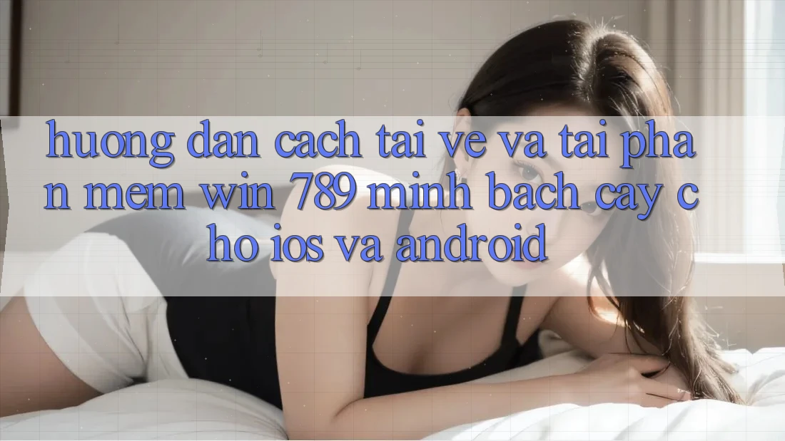 Hướng Dẫn Cách Tải về Và Tải Phần mềm Win 789 Minh bạch cậy Cho iOS Và Android Hướng Dẫn Cách Tải về Và Tải Phần mềm Win 789 Minh bạch cậy Cho iOS Và Android