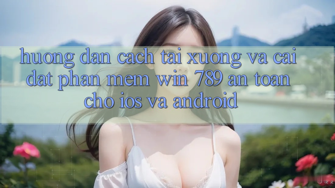 Hướng Dẫn Cách Tải xuống Và Cài Đặt Phần mềm Win 789 An Toàn Cho iOS Và Android Hướng Dẫn Cách Tải xuống Và Cài Đặt Phần mềm Win 789 An Toàn Cho iOS Và Android