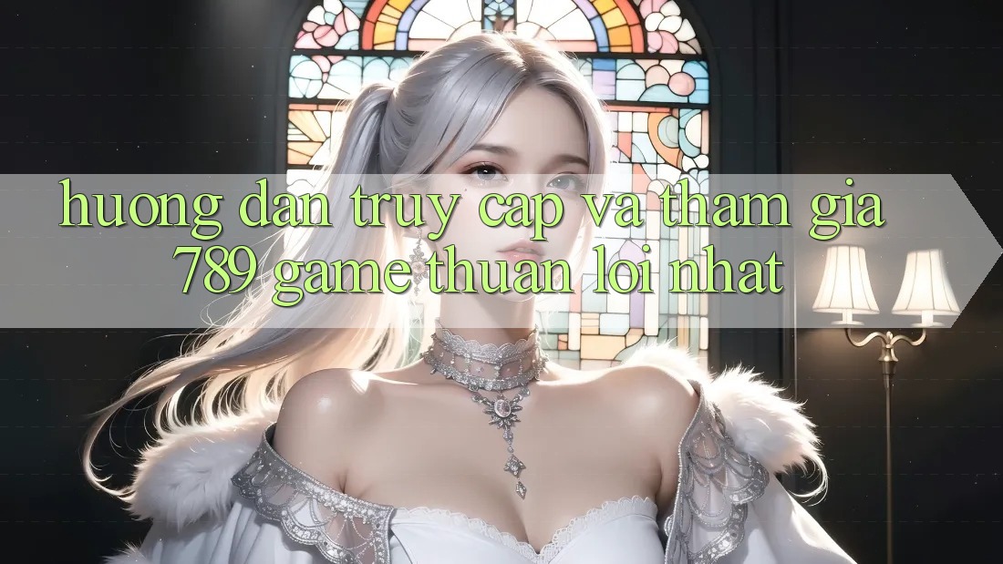 Hướng Dẫn Truy Cập Và Tham Gia 789 Game Thuận lợi Nhất Hướng Dẫn Truy Cập Và Tham Gia 789 Game Thuận lợi Nhất