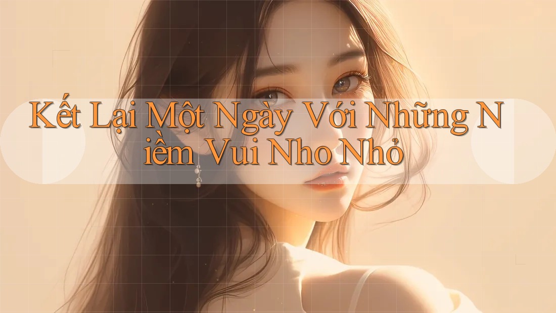 Kết Lại Một Ngày Với Những Niềm Vui Nho Nhỏ Kết Lại Một Ngày Với Những Niềm Vui Nho Nhỏ
