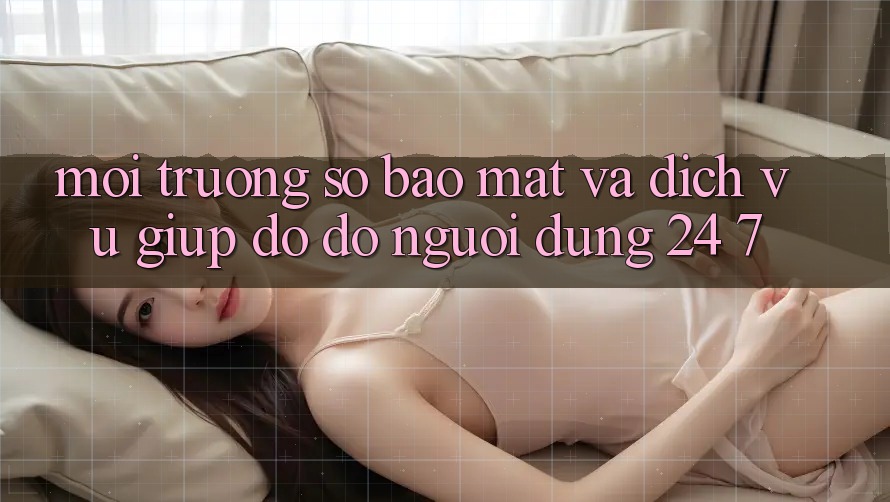 Môi trường số Bảo Mật Và Dịch Vụ Giúp đỡ đỡ Người dùng 24/7 Môi trường số Bảo Mật Và Dịch Vụ Giúp đỡ đỡ Người dùng 24/7