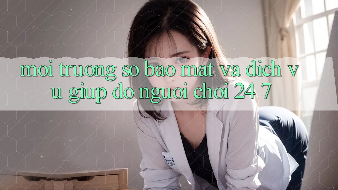 Môi trường số Bảo Mật Và Dịch Vụ Giúp đỡ Người chơi 24/7 Môi trường số Bảo Mật Và Dịch Vụ Giúp đỡ Người chơi 24/7
