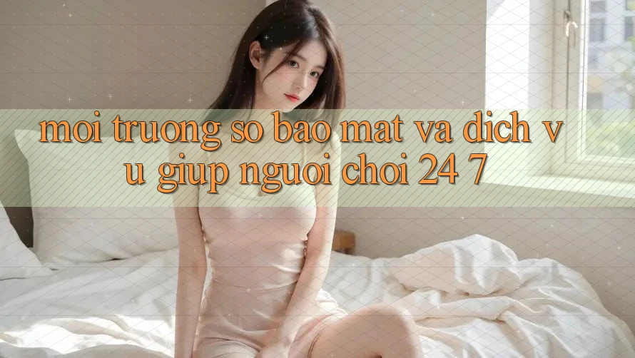 Môi trường số Bảo Mật Và Dịch Vụ Giúp Người chơi 24/7 Môi trường số Bảo Mật Và Dịch Vụ Giúp Người chơi 24/7