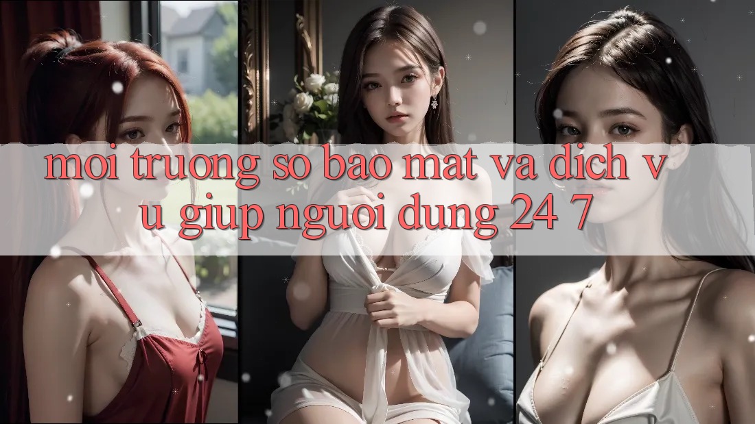 Môi trường số Bảo Mật Và Dịch Vụ Giúp Người dùng 24/7 Môi trường số Bảo Mật Và Dịch Vụ Giúp Người dùng 24/7