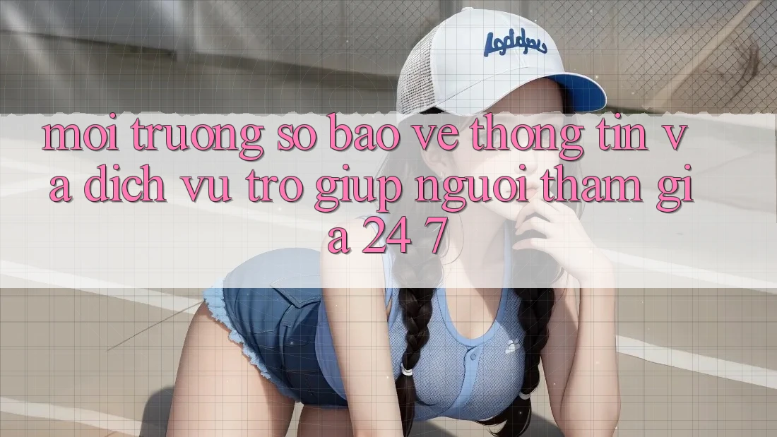 Môi trường số Bảo vệ thông tin Và Dịch Vụ Trợ giúp Người tham gia 24/7 Môi trường số Bảo vệ thông tin Và Dịch Vụ Trợ giúp Người tham gia 24/7
