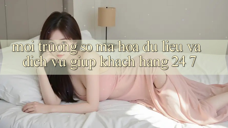 Môi trường số Mã hóa dữ liệu Và Dịch Vụ Giúp Khách Hàng 24/7 Môi trường số Mã hóa dữ liệu Và Dịch Vụ Giúp Khách Hàng 24/7