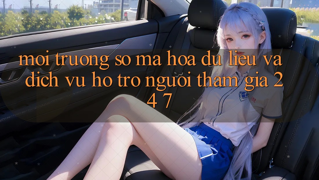 Môi trường số Mã hóa dữ liệu Và Dịch Vụ Hỗ Trợ Người tham gia 24/7 Môi trường số Mã hóa dữ liệu Và Dịch Vụ Hỗ Trợ Người tham gia 24/7