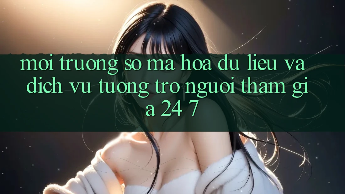 Môi trường số Mã hóa dữ liệu Và Dịch Vụ Tương trợ Người tham gia 24/7 Môi trường số Mã hóa dữ liệu Và Dịch Vụ Tương trợ Người tham gia 24/7