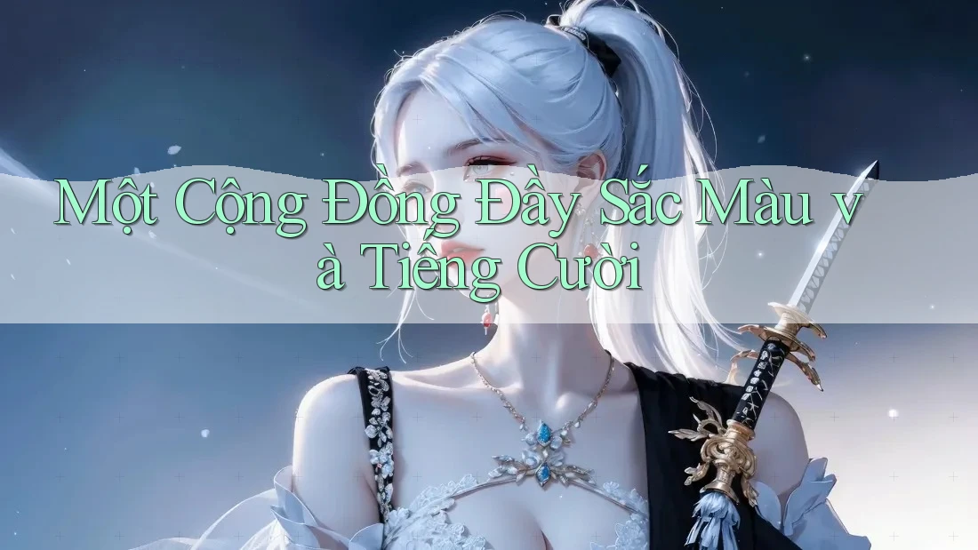 Một Cộng Đồng Đầy Sắc Màu và Tiếng Cười Một Cộng Đồng Đầy Sắc Màu và Tiếng Cười