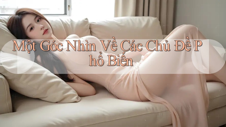 Một Góc Nhìn Về Các Chủ Đề Phổ Biến
