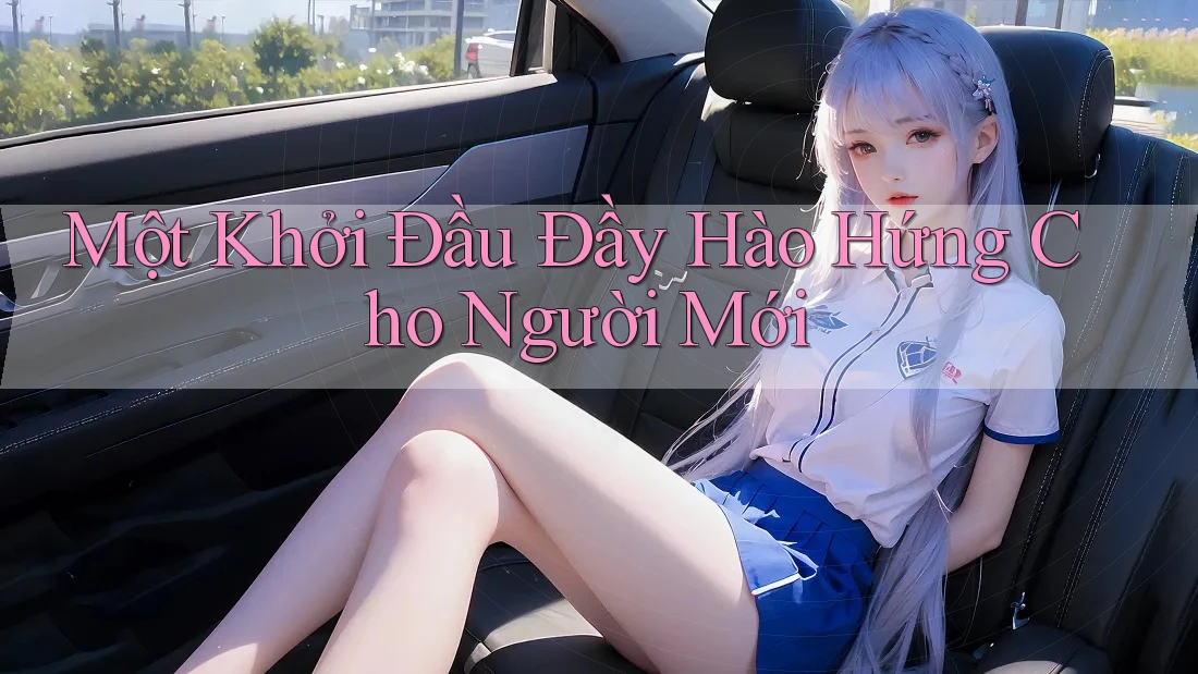 Một Khởi Đầu Đầy Hào Hứng Cho Người Mới Một Khởi Đầu Đầy Hào Hứng Cho Người Mới