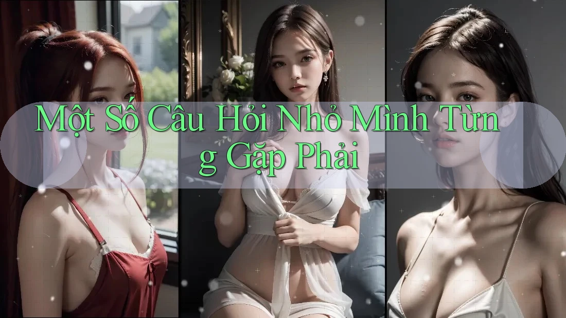 Một Số Câu Hỏi Nhỏ Mình Từng Gặp Phải Một Số Câu Hỏi Nhỏ Mình Từng Gặp Phải