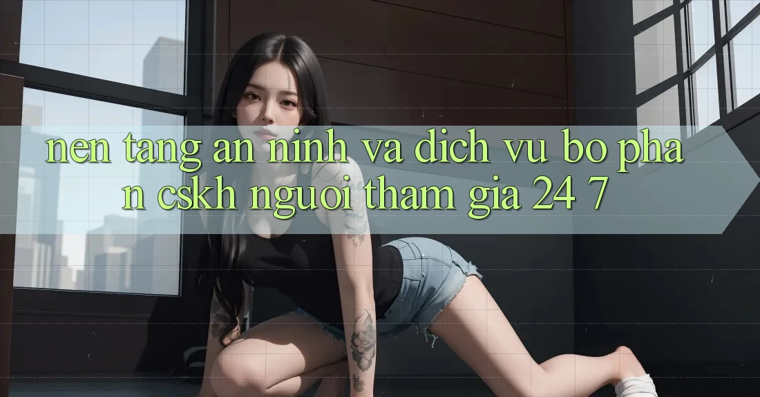 Nền tảng An ninh Và Dịch Vụ Bộ phận CSKH Người tham gia 24/7 Nền tảng An ninh Và Dịch Vụ Bộ phận CSKH Người tham gia 24/7