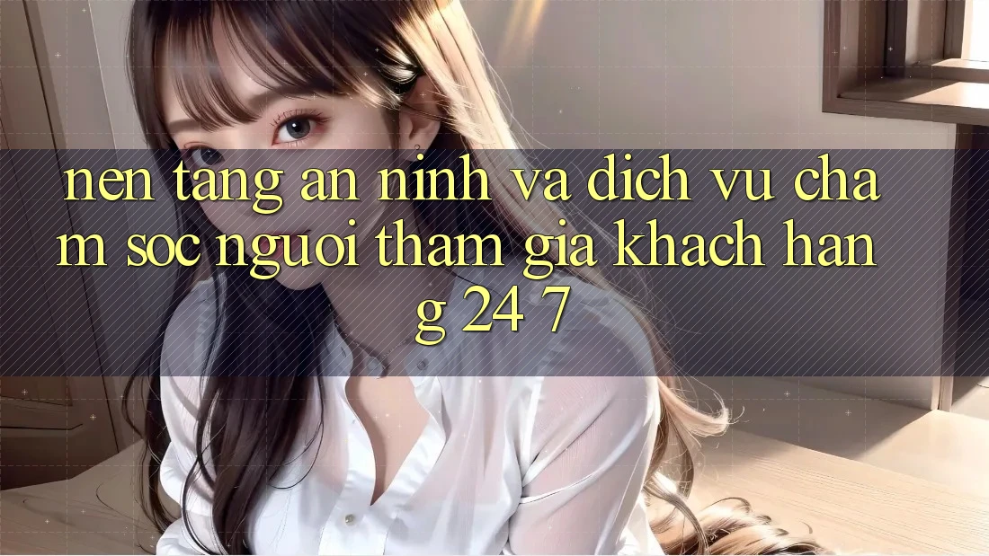 Nền tảng An ninh Và Dịch Vụ Chăm sóc người tham gia Khách Hàng 24/7 Nền tảng An ninh Và Dịch Vụ Chăm sóc người tham gia Khách Hàng 24/7