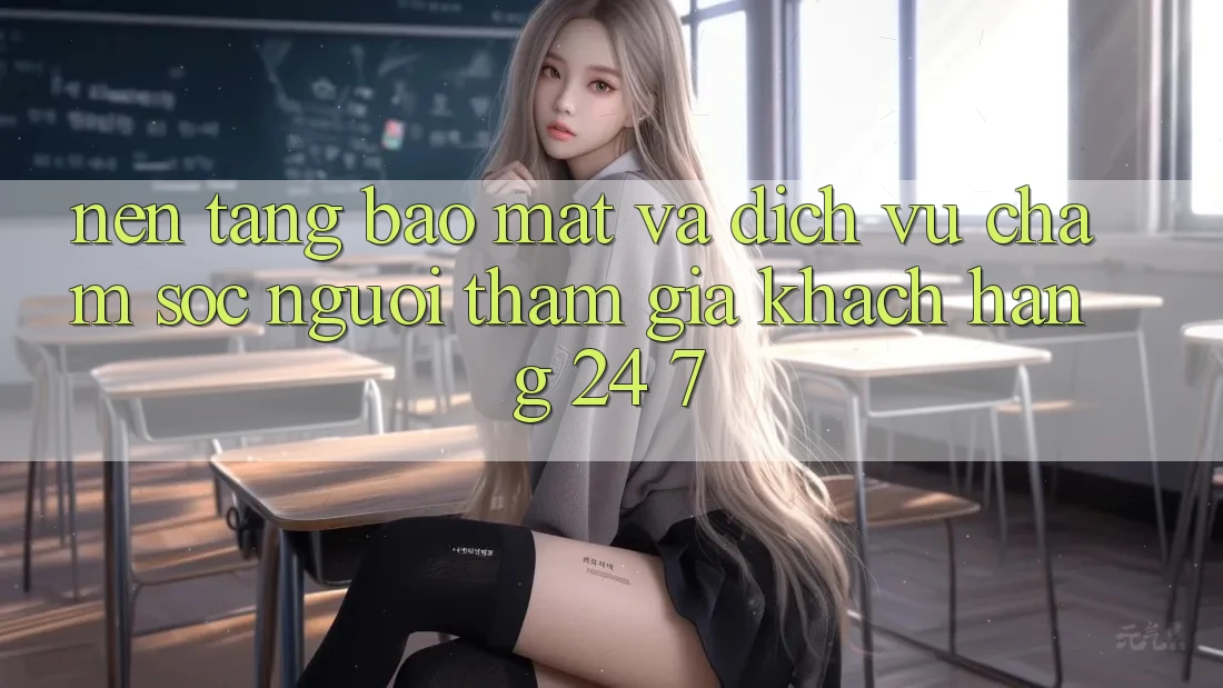 Nền tảng Bảo Mật Và Dịch Vụ Chăm sóc người tham gia Khách Hàng 24/7 Nền tảng Bảo Mật Và Dịch Vụ Chăm sóc người tham gia Khách Hàng 24/7