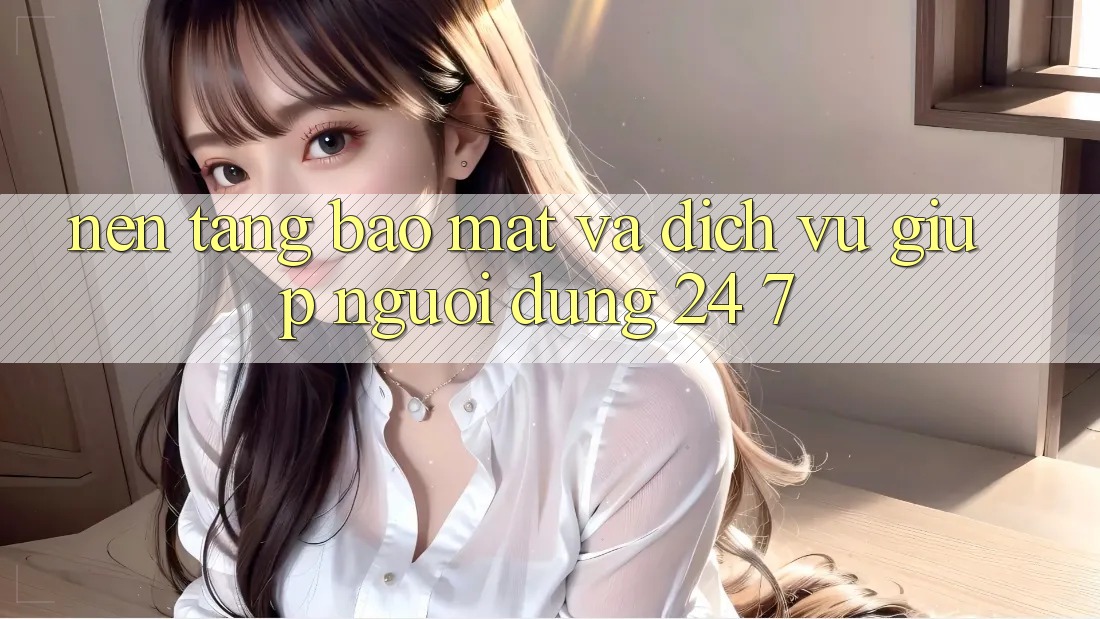 Nền tảng Bảo Mật Và Dịch Vụ Giúp Người dùng 24/7 Nền tảng Bảo Mật Và Dịch Vụ Giúp Người dùng 24/7