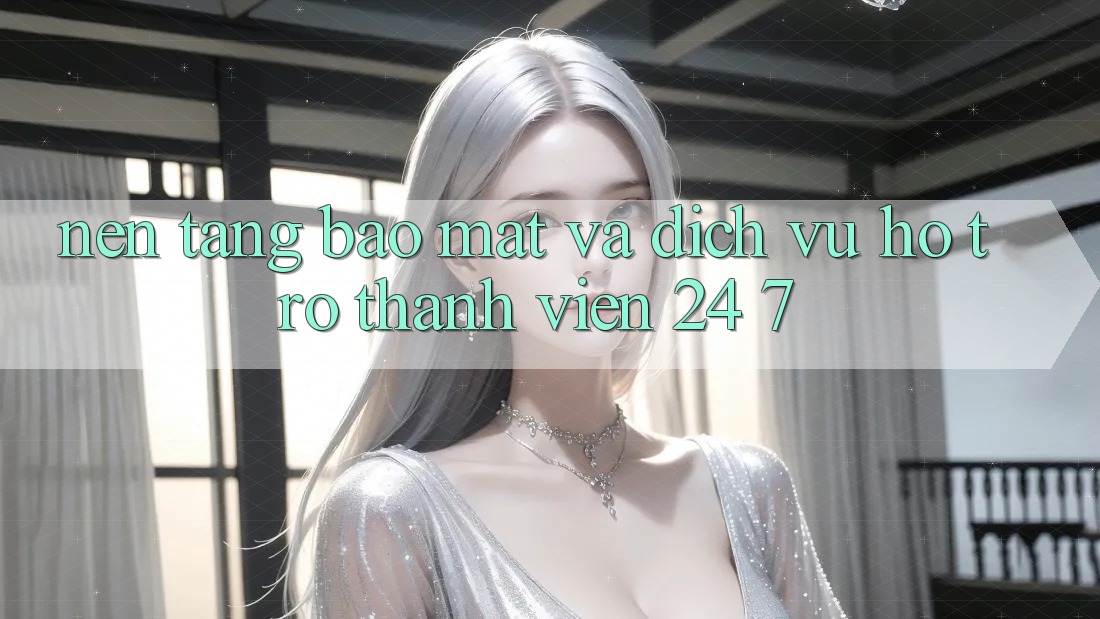 Nền tảng Bảo Mật Và Dịch Vụ Hỗ Trợ Thành viên 24/7 Nền tảng Bảo Mật Và Dịch Vụ Hỗ Trợ Thành viên 24/7