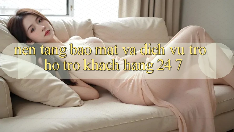 Nền tảng Bảo Mật Và Dịch Vụ Trợ hỗ trợ Khách Hàng 24/7 Nền tảng Bảo Mật Và Dịch Vụ Trợ hỗ trợ Khách Hàng 24/7