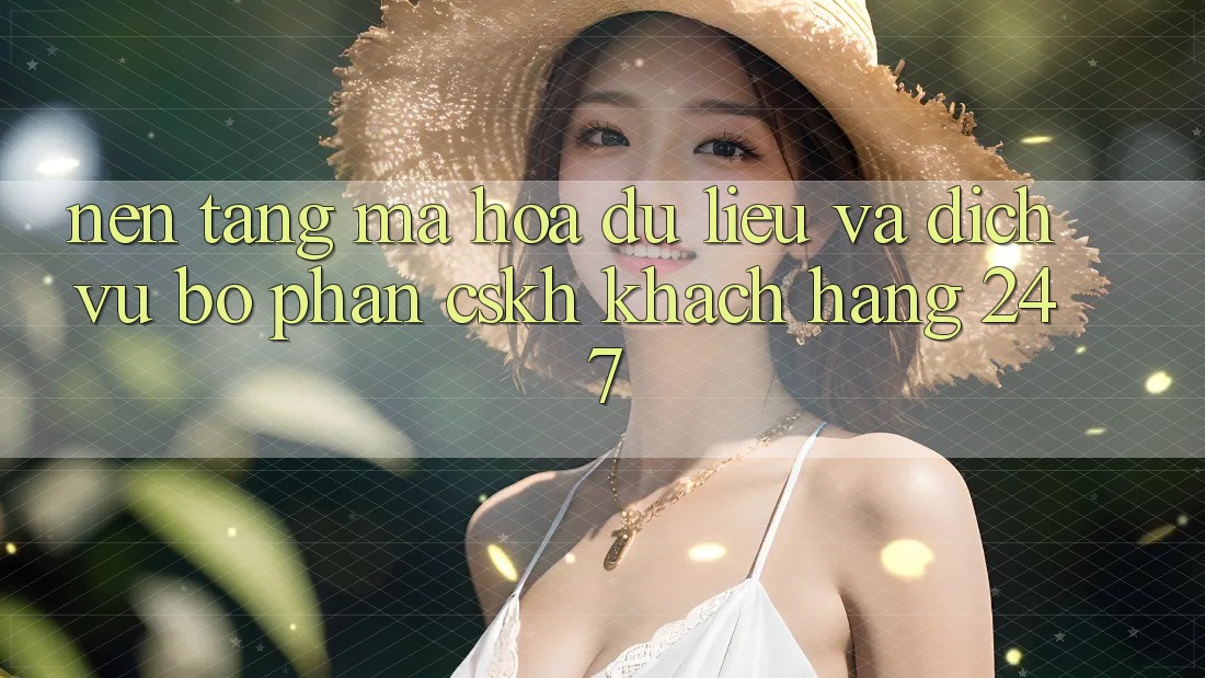 Nền tảng Mã hóa dữ liệu Và Dịch Vụ Bộ phận CSKH Khách Hàng 24/7 Nền tảng Mã hóa dữ liệu Và Dịch Vụ Bộ phận CSKH Khách Hàng 24/7