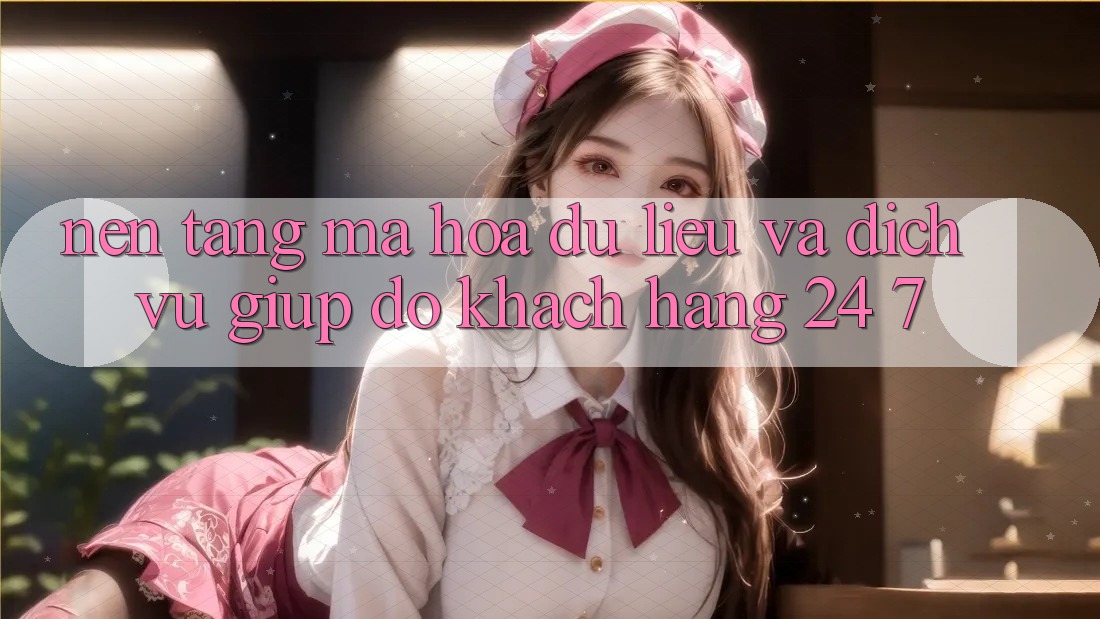 Nền tảng Mã hóa dữ liệu Và Dịch Vụ Giúp đỡ Khách Hàng 24/7 Nền tảng Mã hóa dữ liệu Và Dịch Vụ Giúp đỡ Khách Hàng 24/7