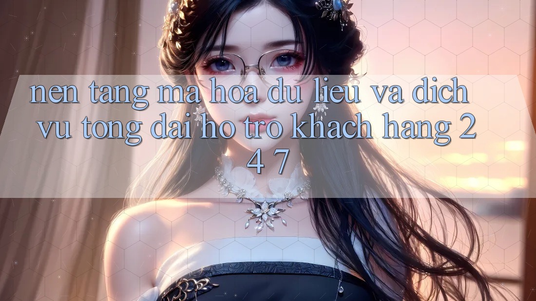 Nền tảng Mã hóa dữ liệu Và Dịch Vụ Tổng đài hỗ trợ Khách Hàng 24/7 Nền tảng Mã hóa dữ liệu Và Dịch Vụ Tổng đài hỗ trợ Khách Hàng 24/7