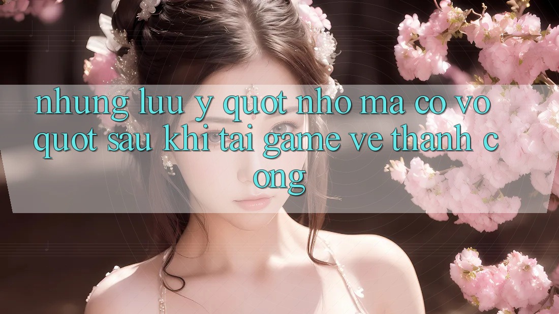 Những Lưu Ý " Nhỏ Mà Có Võ" Sau Khi Tải Game Về Thành Công Những Lưu Ý " Nhỏ Mà Có Võ" Sau Khi Tải Game Về Thành Công