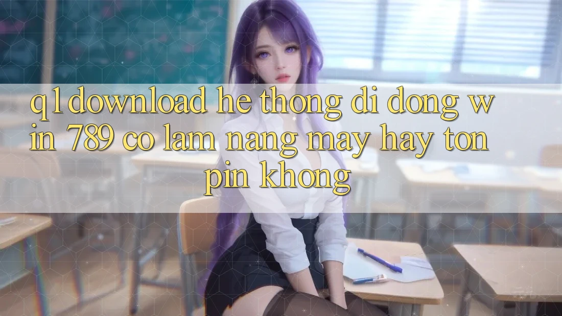 Q1: Download hệ thống di động Win 789 có làm nặng máy hay tốn pin không? Q1: Download hệ thống di động Win 789 có làm nặng máy hay tốn pin không?