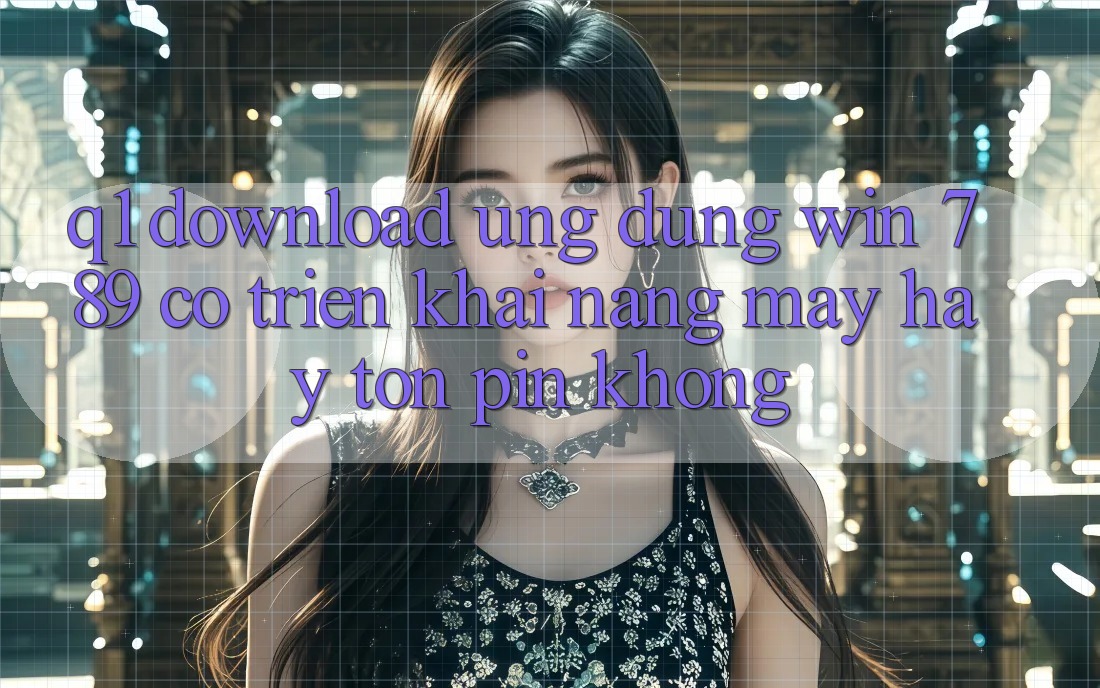 Q1: Download ứng dụng Win 789 có triển khai nặng máy hay tốn pin không? Q1: Download ứng dụng Win 789 có triển khai nặng máy hay tốn pin không?