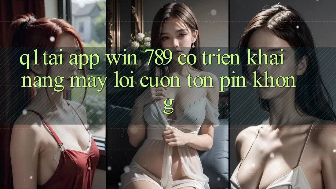 Q1: Tải app Win 789 có triển khai nặng máy lôi cuốn tốn pin không? Q1: Tải app Win 789 có triển khai nặng máy lôi cuốn tốn pin không?