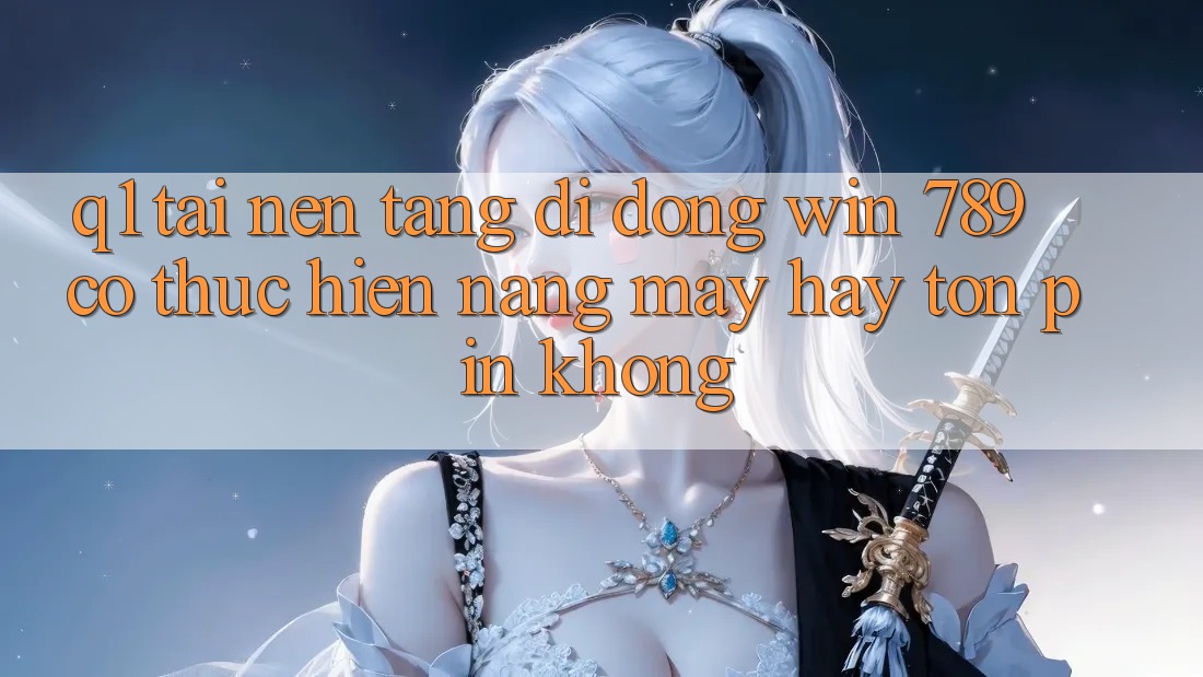 Q1: Tải nền tảng di động Win 789 có thực hiện nặng máy hay tốn pin không? Q1: Tải nền tảng di động Win 789 có thực hiện nặng máy hay tốn pin không?