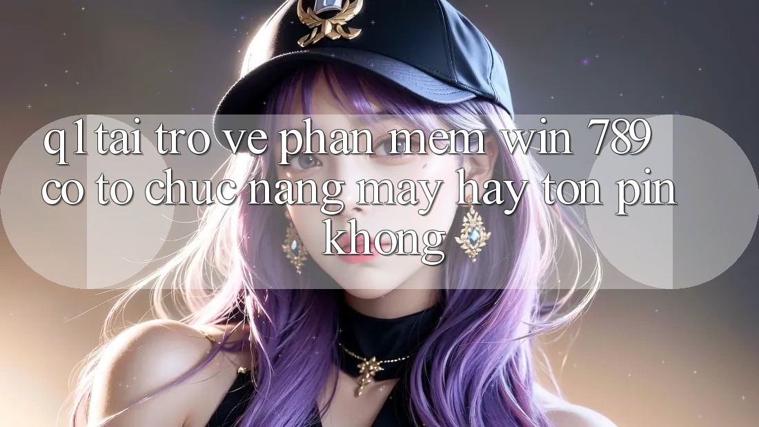 Q1: Tải trở về phần mềm Win 789 có tổ chức nặng máy hay tốn pin không?