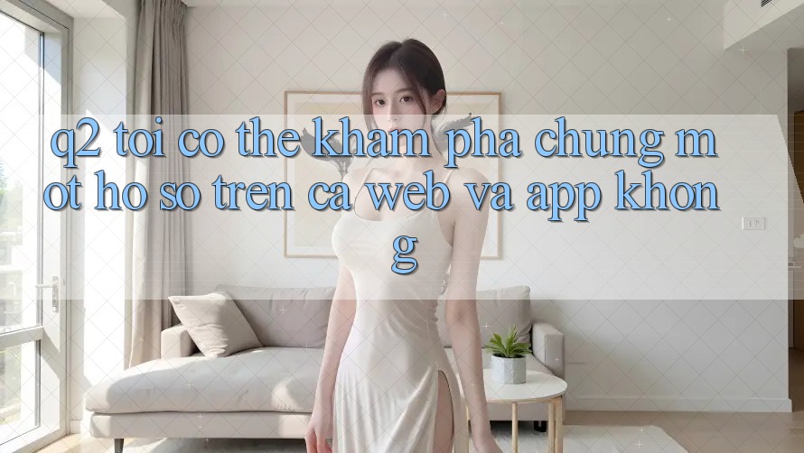 Q2: Tôi có thể khám phá chung một hồ sơ trên cả web và app không? Q2: Tôi có thể khám phá chung một hồ sơ trên cả web và app không?