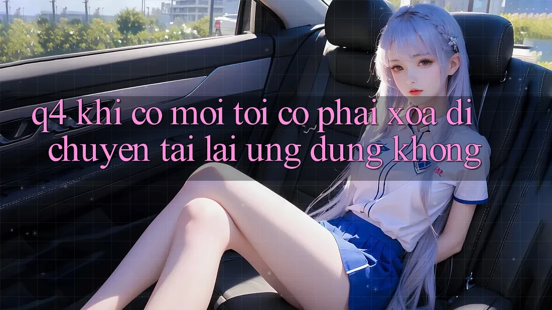 Q4: Khi có mới, tôi có phải xóa di chuyển tải lại ứng dụng không?