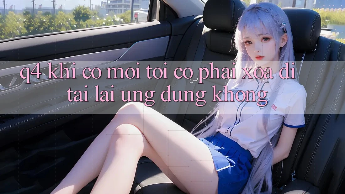 Q4: Khi có mới, tôi có phải xóa đi tải lại ứng dụng không?