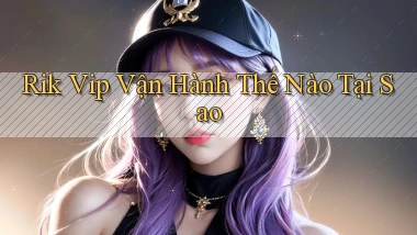 rik vip vận hành thế nào tại sao