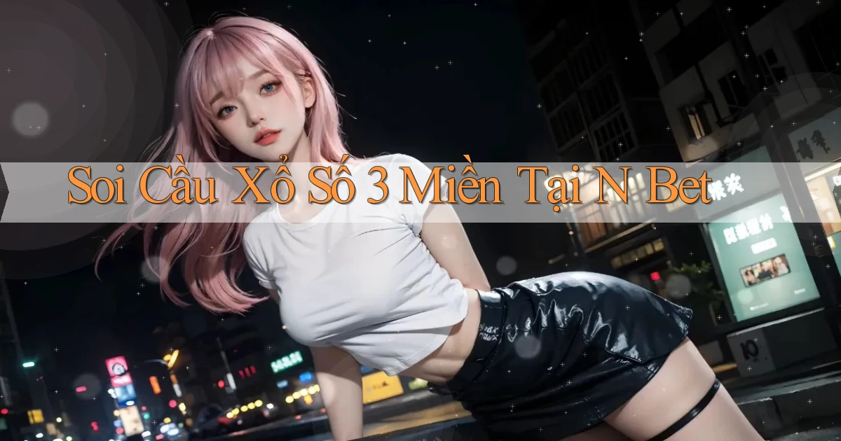 soi cầu xổ số 3 miền tại n bet