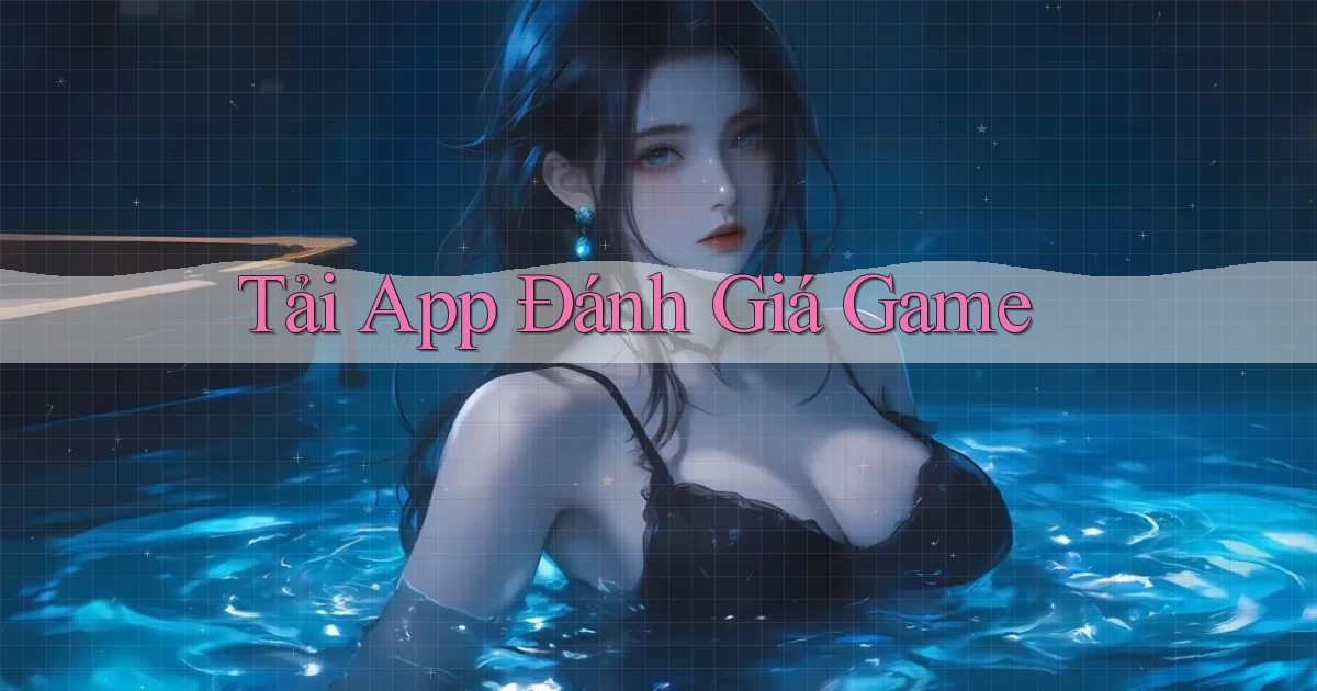 tải app Đánh giá game