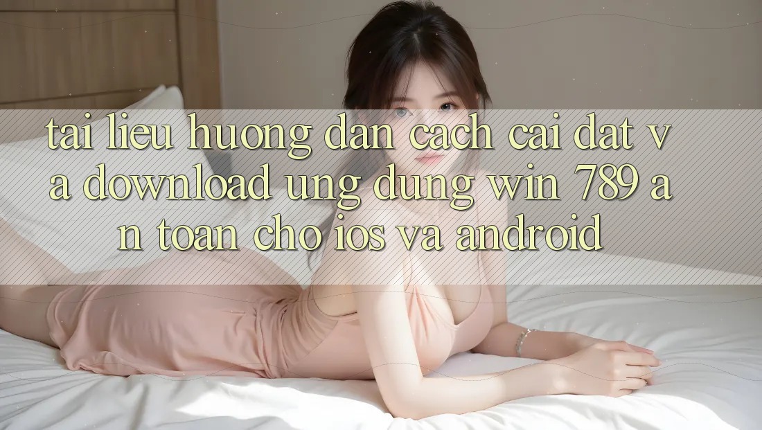 Tài liệu hướng dẫn Cách Cài đặt Và Download Ứng Dụng Win 789 An toàn Cho iOS Và Android Tài liệu hướng dẫn Cách Cài đặt Và Download Ứng Dụng Win 789 An toàn Cho iOS Và Android