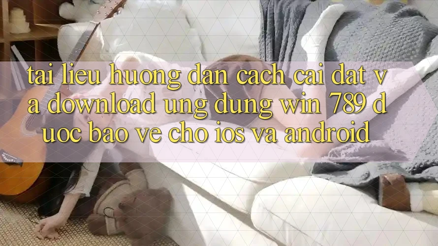 Tài liệu hướng dẫn Cách Cài đặt Và Download Ứng Dụng Win 789 Được bảo vệ Cho iOS Và Android Tài liệu hướng dẫn Cách Cài đặt Và Download Ứng Dụng Win 789 Được bảo vệ Cho iOS Và Android