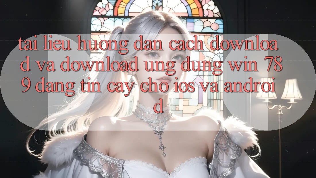 Tài liệu hướng dẫn Cách Download Và Download Ứng Dụng Win 789 Đáng tin cậy Cho iOS Và Android Tài liệu hướng dẫn Cách Download Và Download Ứng Dụng Win 789 Đáng tin cậy Cho iOS Và Android