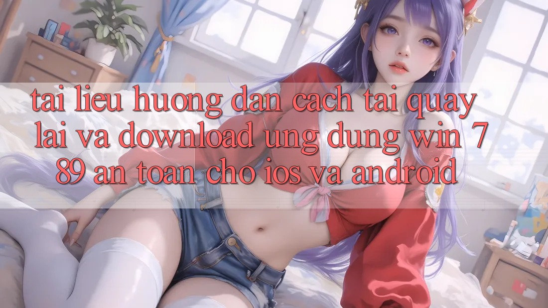 Tài liệu hướng dẫn Cách Tải quay lại Và Download Ứng Dụng Win 789 An toàn Cho iOS Và Android Tài liệu hướng dẫn Cách Tải quay lại Và Download Ứng Dụng Win 789 An toàn Cho iOS Và Android
