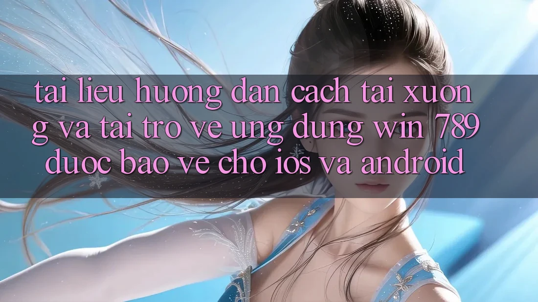 Tài liệu hướng dẫn Cách Tải xuống Và Tải trở về Ứng Dụng Win 789 Được bảo vệ Cho iOS Và Android Tài liệu hướng dẫn Cách Tải xuống Và Tải trở về Ứng Dụng Win 789 Được bảo vệ Cho iOS Và Android