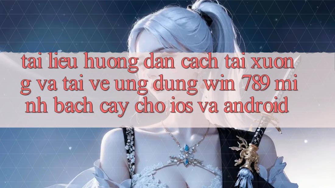 Tài liệu hướng dẫn Cách Tải xuống Và Tải về Ứng Dụng Win 789 Minh bạch cậy Cho iOS Và Android