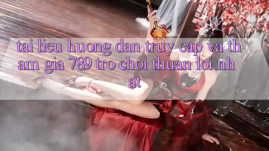 Tài liệu hướng dẫn Truy Cập Và Tham Gia 789 Trò chơi Thuận lợi Nhất