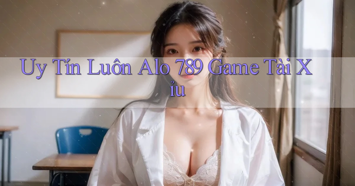 uy tín luôn alo 789 game tài xỉu
