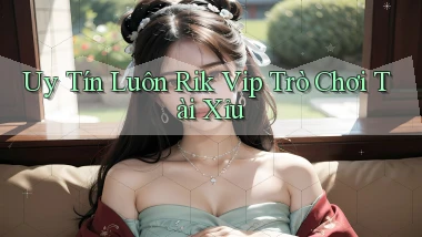 uy tín luôn rik vip trò chơi tài xỉu