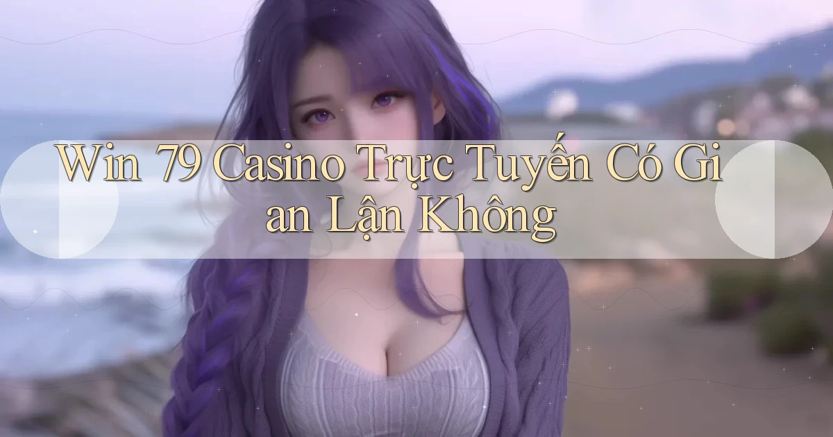 win 79 casino trực tuyến có gian lận không