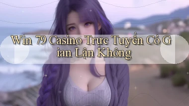 win 79 casino trực tuyến có gian lận không